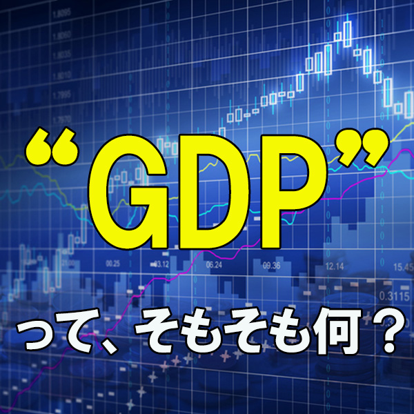 GDPって、そもそも何？　日本は世界3位から4位に